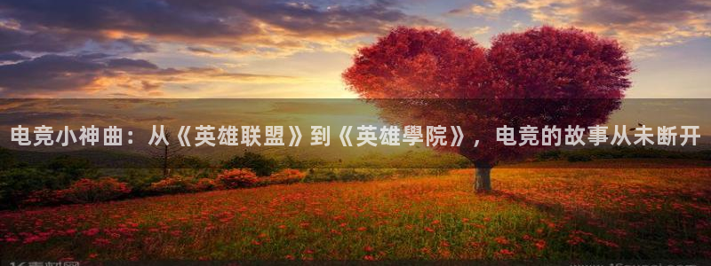 db电竞官网app：电竞小神曲：从《英雄联盟》到《英雄學院》，电竞的故事从未断开